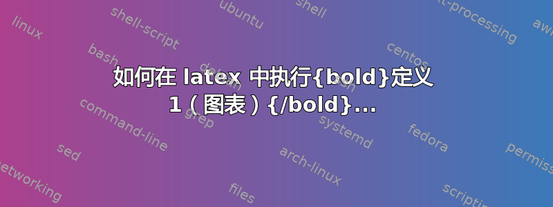 如何在 latex 中执行{bold}定义 1（图表）{/bold}...