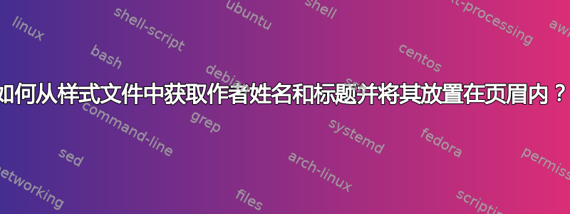 如何从样式文件中获取作者姓名和标题并将其放置在页眉内？