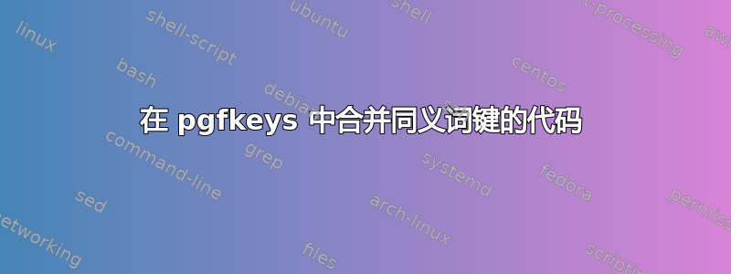 在 pgfkeys 中合并同义词键的代码