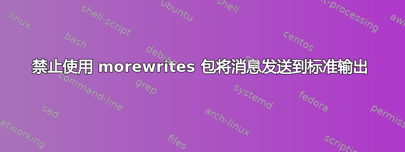 禁止使用 morewrites 包将消息发送到标准输出