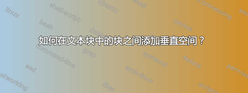 如何在文本块中的块之间添加垂直空间？