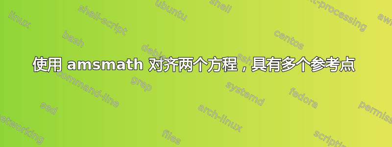 使用 amsmath 对齐两个方程，具有多个参考点