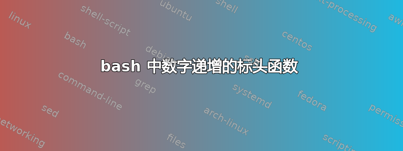 bash 中数字递增的标头函数