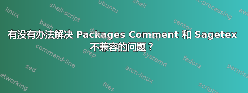 有没有办法解决 Packages Comment 和 Sagetex 不兼容的问题？