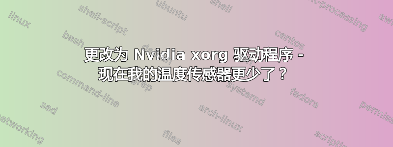 更改为 Nvidia xorg 驱动程序 - 现在我的温度传感器更少了？