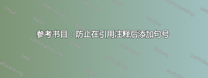 参考书目：防止在引用注释后添加句号