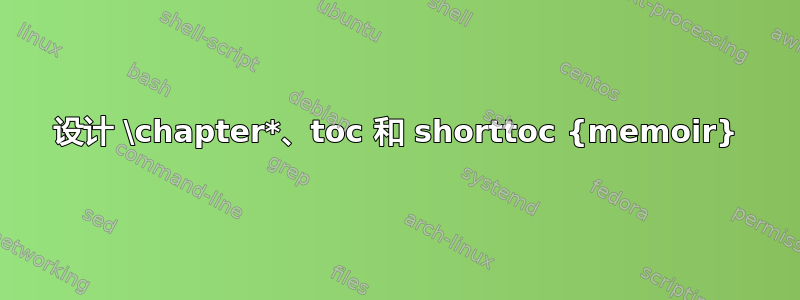 设计 \chapter*、toc 和 shorttoc {memoir}