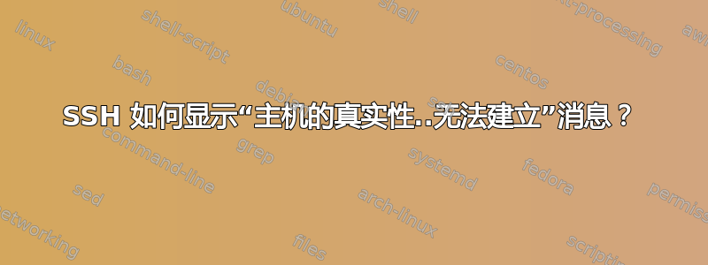 SSH 如何显示“主机的真实性..无法建立”消息？