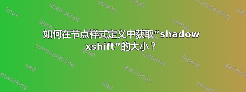 如何在节点样式定义中获取“shadow xshift”的大小？