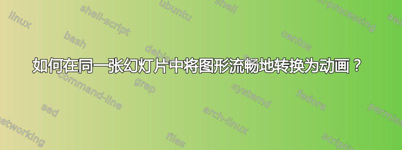 如何在同一张幻灯片中将图形流畅地转换为动画？