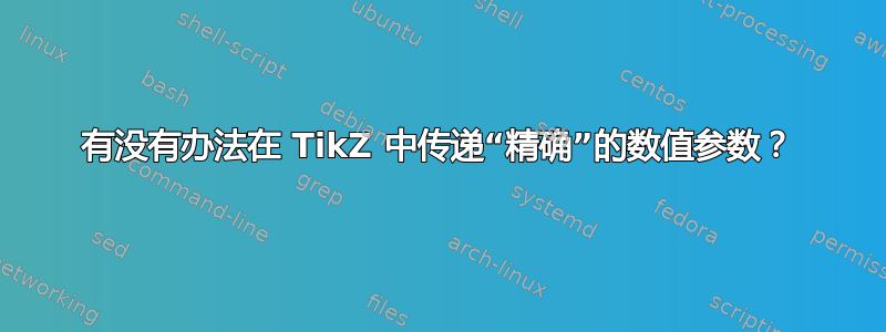 有没有办法在 TikZ 中传递“精确”的数值参数？