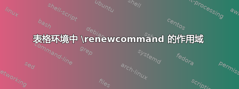 表格环境中 \renewcommand 的作用域