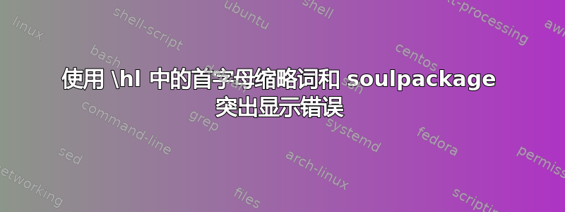 使用 \hl 中的首字母缩略词和 soulpackage 突出显示错误