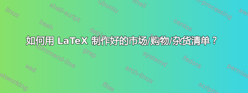 如何用 LaTeX 制作好的市场/购物/杂货清单？