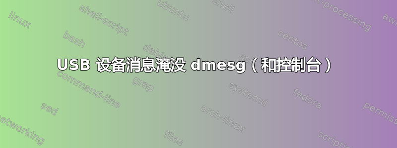 USB 设备消息淹没 dmesg（和控制台）