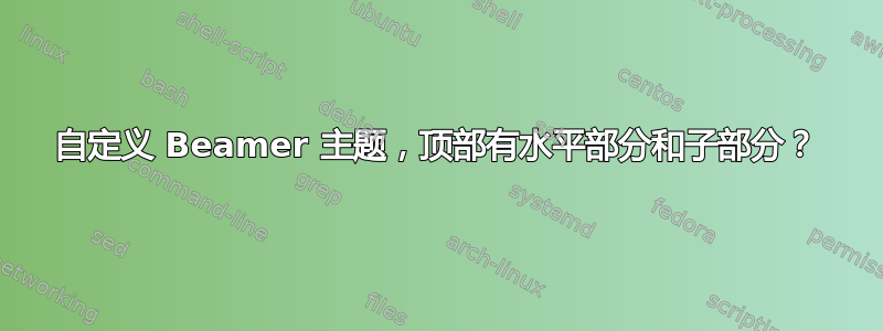 自定义 Beamer 主题，顶部有水平部分和子部分？