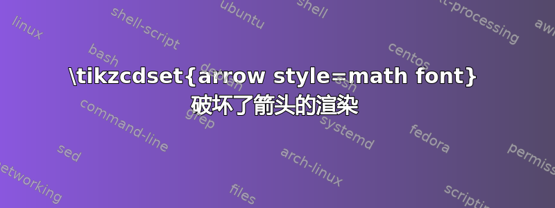 \tikzcdset{arrow style=math font} 破坏了箭头的渲染