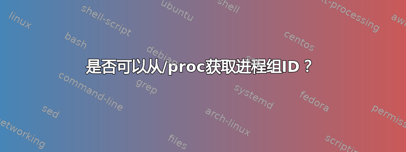 是否可以从/proc获取进程组ID？