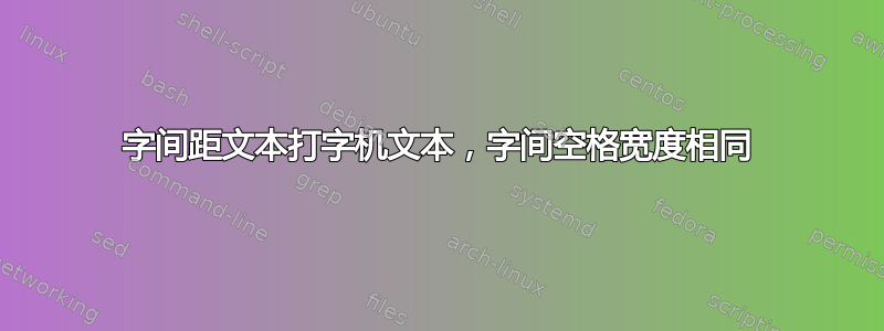 字间距文本打字机文本，字间空格宽度相同