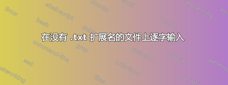 在没有 .txt 扩展名的文件上逐字输入