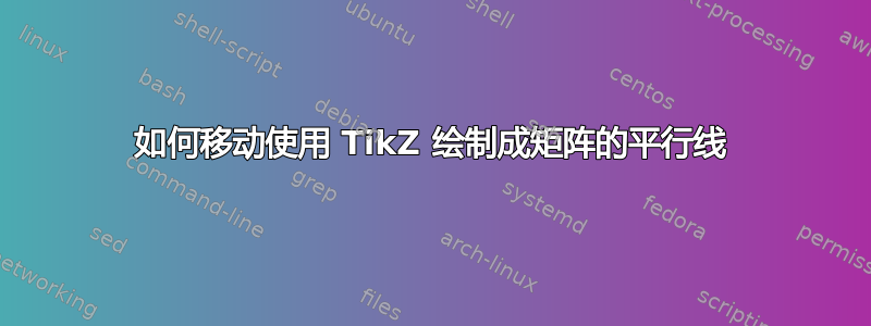 如何移动使用 TikZ 绘制成矩阵的平行线