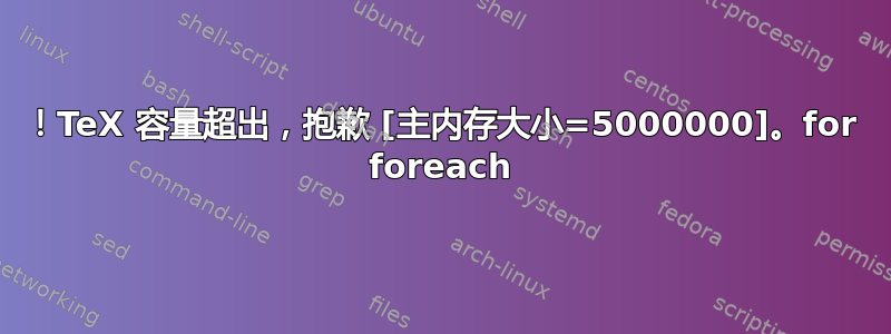 ！TeX 容量超出，抱歉 [主内存大小=5000000]。for foreach