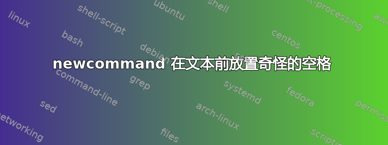 newcommand 在文本前放置奇怪的空格