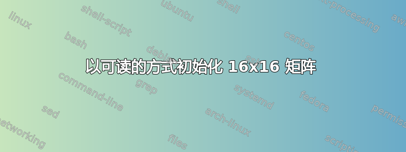 以可读的方式初始化 16x16 矩阵