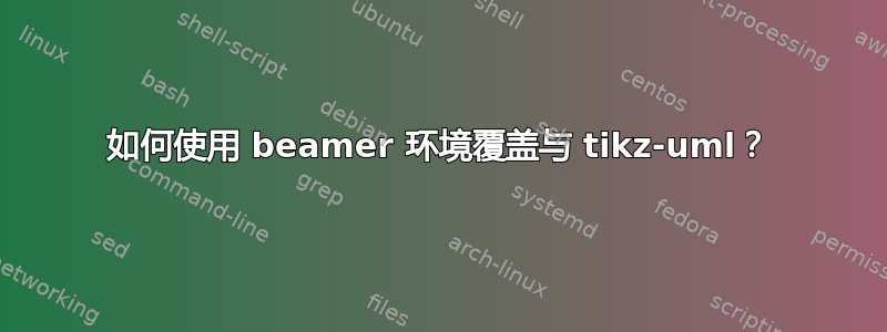 如何使用 beamer 环境覆盖与 tikz-uml？