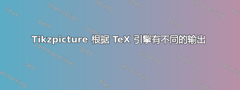 Tikzpicture 根据 TeX 引擎有不同的输出