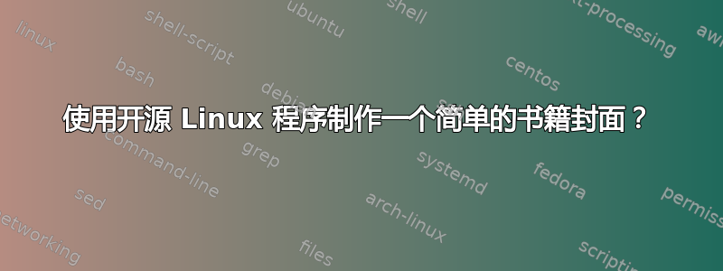 使用开源 Linux 程序制作一个简单的书籍封面？