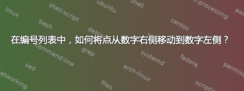 在编号列表中，如何将点从数字右侧移动到数字左侧？