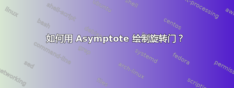 如何用 Asymptote 绘制旋转门？