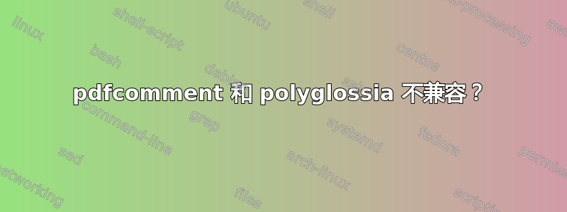 pdfcomment 和 polyglossia 不兼容？