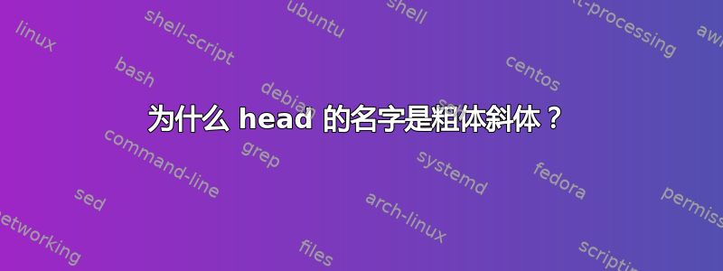 为什么 head 的名字是粗体斜体？