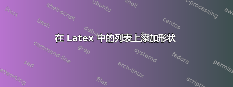 在 Latex 中的列表上添加形状