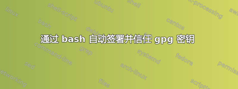 通过 bash 自动签署并信任 gpg 密钥