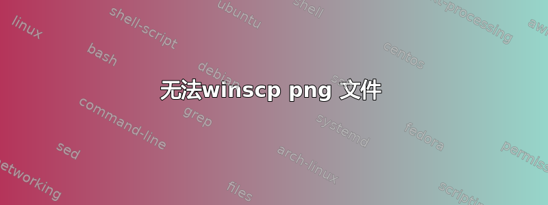 无法winscp png 文件