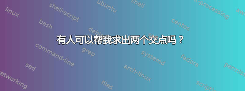 有人可以帮我求出两个交点吗？