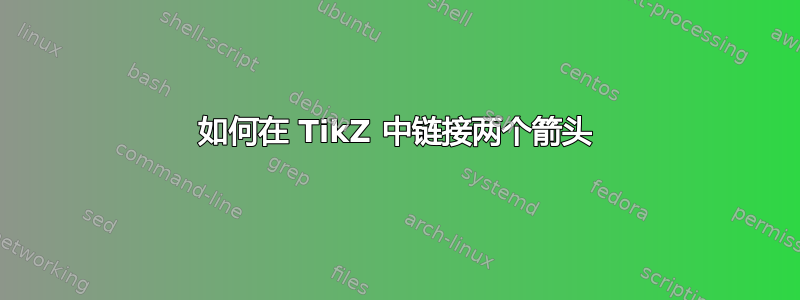 如何在 TikZ 中链接两个箭头