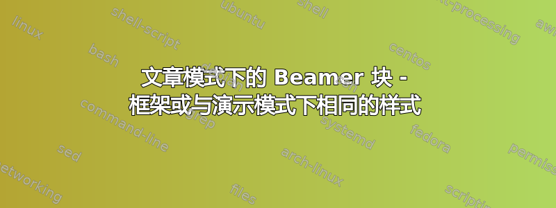 文章模式下的 Beamer 块 - 框架或与演示模式下相同的样式