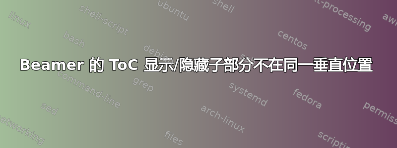 Beamer 的 ToC 显示/隐藏子部分不在同一垂直位置