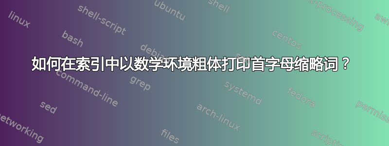 如何在索引中以数学环境粗体打印首字母缩略词？