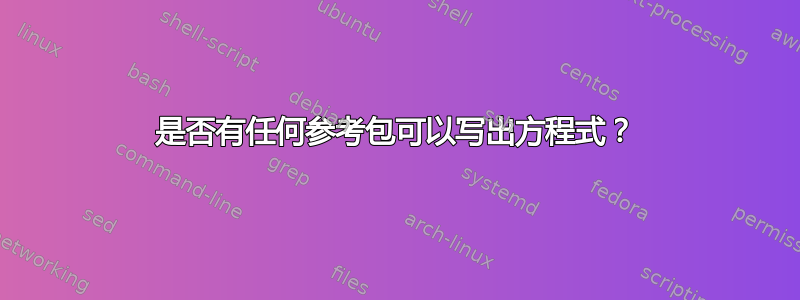 是否有任何参考包可以写出方程式？