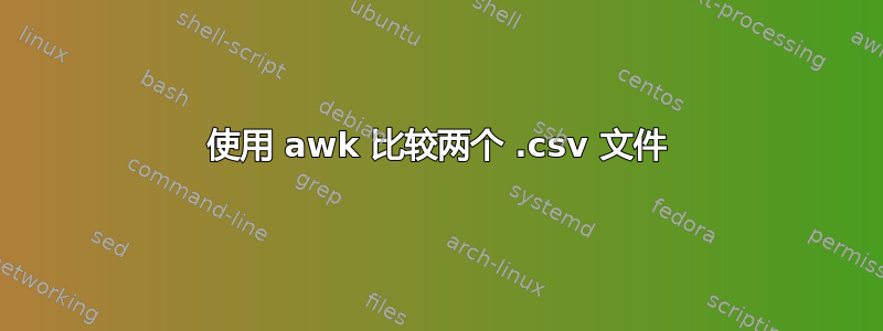 使用 awk 比较两个 .csv 文件