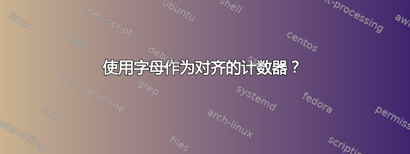 使用字母作为对齐的计数器？