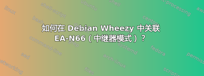 如何在 Debian Wheezy 中关联 EA-N66（中继器模式）？