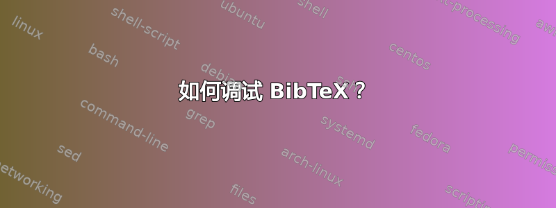 如何调试 BibTeX？