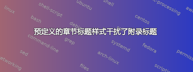 预定义的章节标题样式干扰了附录标题