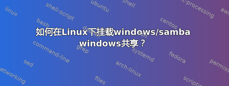 如何在Linux下挂载windows/samba windows共享？